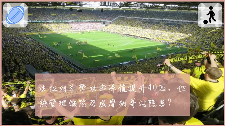 法拉利引擎功率峰值提升40匹,但热管理缺陷恐成摩纳哥站隐患?